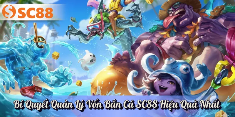 Bí Quyết Quản Lý Vốn Bắn Cá SC88 Hiệu Quả Nhất