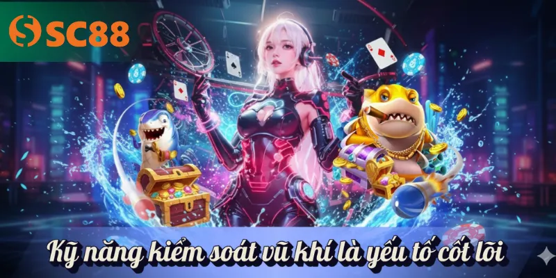 Kỹ năng kiểm soát vũ khí là yếu tố cốt lõi