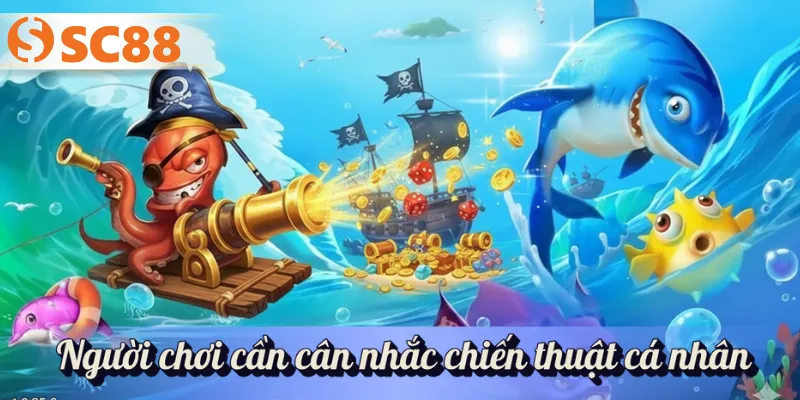 Người chơi cần cân nhắc chiến thuật cá nhân