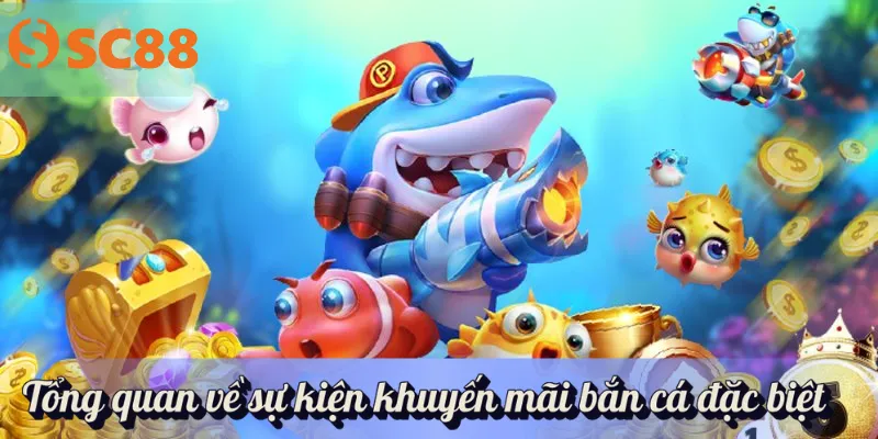 Tổng quan về sự kiện khuyến mãi bắn cá đặc biệt