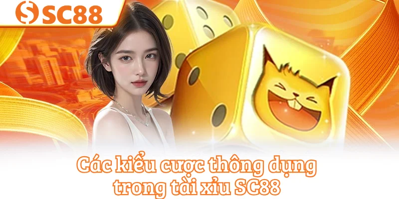 Các kiểu cược thông dụng trong tài xỉu SC88