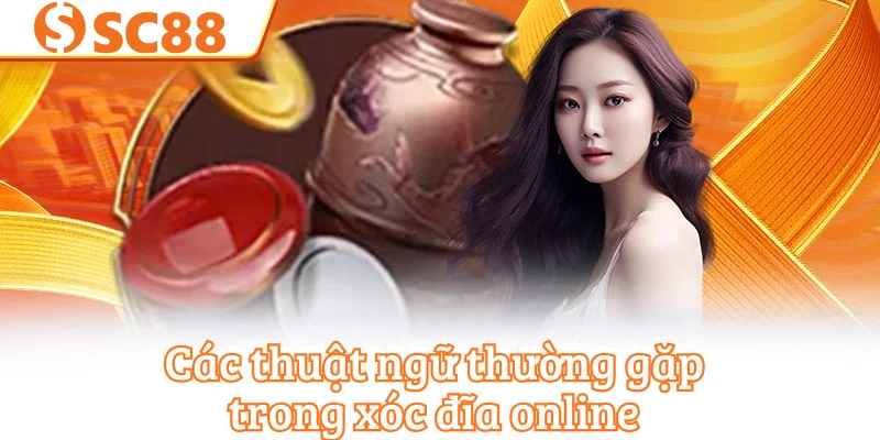 Các thuật ngữ thường gặp trong xóc đĩa online