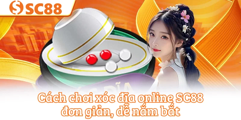 Cách chơi xóc đĩa online SC88 đơn giản, dễ nắm bắt