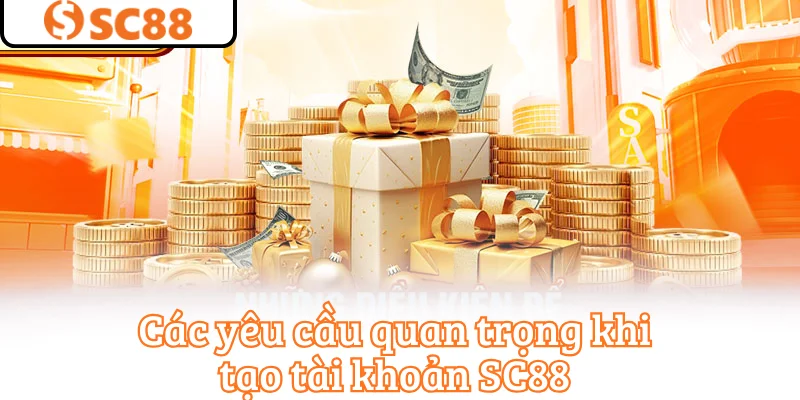 Các yêu cầu quan trọng khi tạo tài khoản SC88
