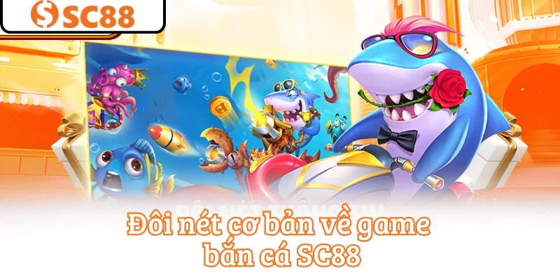 Đôi nét cơ bản về game bắn cá SC88