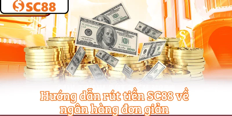 Hướng dẫn rút tiền SC88 về ngân hàng đơn giản
