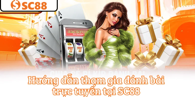 Hướng dẫn tham gia đánh bài trực tuyến tại SC88