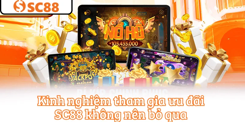 Kinh nghiệm tham gia ưu đãi SC88 không nên bỏ qua
