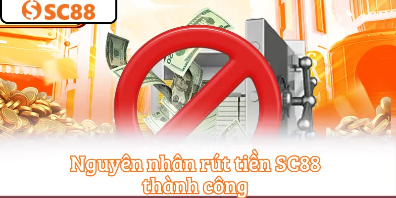 Nguyên nhân khiến người chơi không rút tiền SC88 thành công
