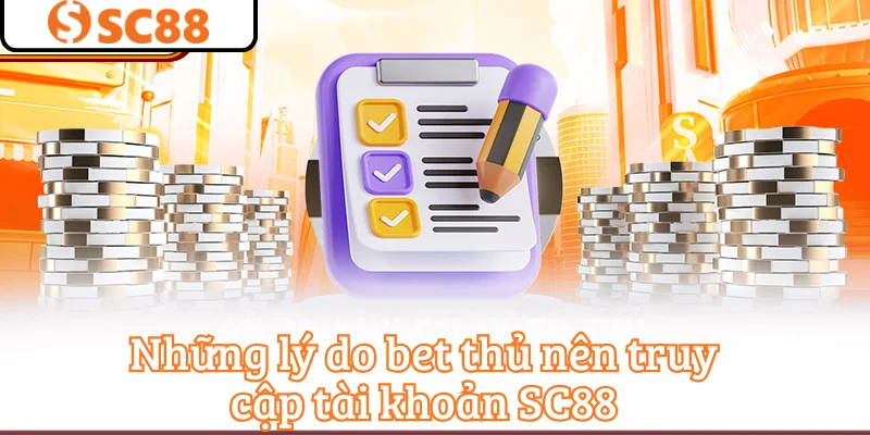 Những lý do bet thủ nên truy cập tài khoản SC88
