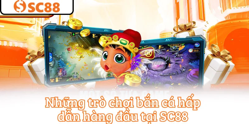 Những trò chơi bắn cá hấp dẫn hàng đầu tại SC88