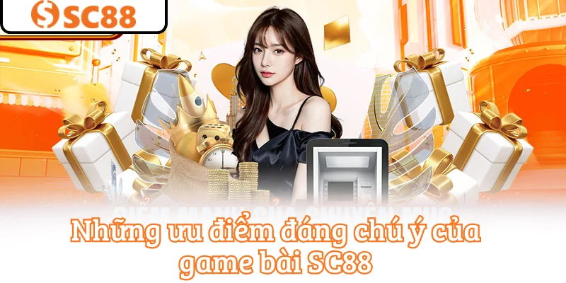 Những ưu điểm đáng chú ý của game bài SC88