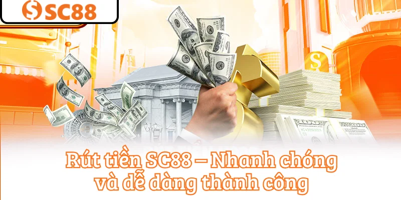 Rút tiền SC88 – Nhanh chóng và dễ dàng thành công